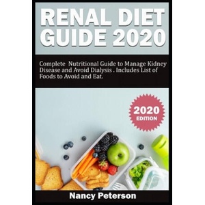 Renal Diet Guide 2020: Complete Nutritional Guide to Manage Kidney Disease and Avoid Dialysis. Includes List of Foods to Avoid and Eat | Nancy Peterson (2020)