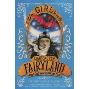 Girl Who Soared Over Fairyland and Cut the Moon in Two | Catherynne M Valente (2014)