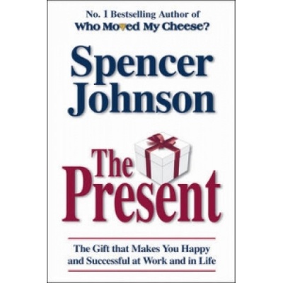 The Present : The Gift That Makes You Happy and Successful at Work and in Life