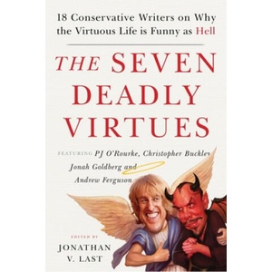 The Seven Deadly Virtues | Jonathan V. Last, P. J. O'Rourke, Christopher Buckley, Jonah Goldberg, Andrew Ferguson (ISBN: 9781599475073)