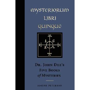 Mysteriorum Libri Quinque: Dr. John Dee's Five Books of Mysteries | Joseph Peterson