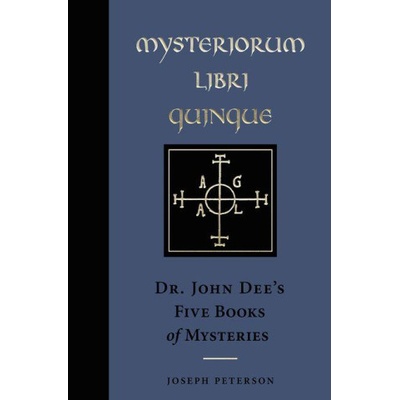 Mysteriorum Libri Quinque: Dr. John Dee's Five Books of Mysteries | Joseph Peterson