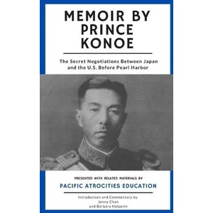 Memoir by Prince Konoe: The Secret Negotiations Between Japan and the U. S. Before Pearl Harbor | Jenny Chan (ISBN: 9781947766273)