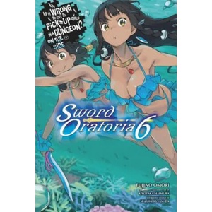 Is It Wrong to Try to Pick Up Girls in a Dungeon? Sword Oratoria, Vol. 6 (ISBN: 9780316442527)