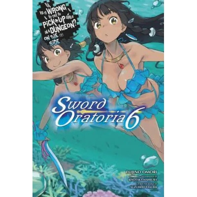 Is It Wrong to Try to Pick Up Girls in a Dungeon? Sword Oratoria, Vol. 6 (light novel) | Fujino Omori