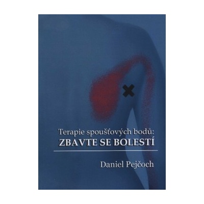 Terapie spoušťových bodů: Zbavte se bolestí - Daniel Pejčoch