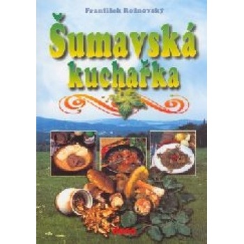 Šumavská kuchařka Rožnovský, František; Doležal, Vladimír; Tripes, Oldřich