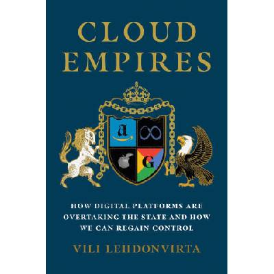 Cloud Empires: How Digital Platforms Are Overtaking the State and How We Can Regain Control | Lehdonvirta, Vili