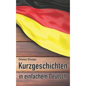 Kurzgeschichten in einfachem Deutsch | Dieter Elsner (ISBN: 9781097723423)