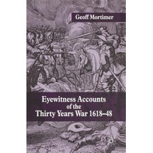 Eyewitness Accounts of the Thirty Years War 1618-48 - Mortimer Geoff
