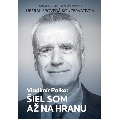 Šiel som až na hranu - Liberál spovedá konzervatívca Vladimíra Palka