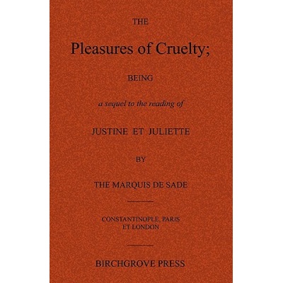 The Pleasures of Cruelty; Being a sequel to the reading of Justine et Juliette by the Marquis de Sade | Anonymous