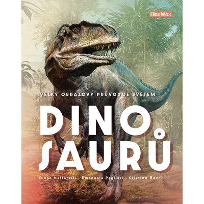 Velký obrazový průvodce světem dinosaurů - Cristina Banfi, Diego Mattarelli, Emanuela Pagliari, Bianco Tangerine Ilustrátor