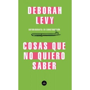 COSAS QUE NO QUIERO SABER | DEBORAH LEVY (2019)