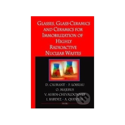 Ceramics, Glass-Ceramics and Glasses for Immobilization of High-Level Nuclear Wastes - D. Caurant, P. Loiseau a kol.