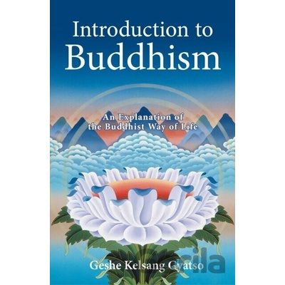 Introduction to Buddhism : An Explanation of the Buddhist Way of Life - Geshe Kel