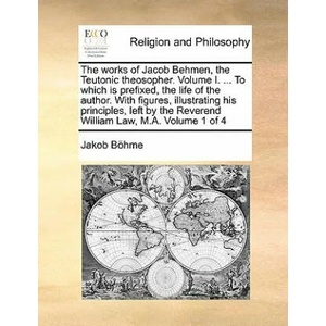 works of Jacob Behmen, the Teutonic theosopher. Volume I. . . . To which is prefixed, the life of the author. With figures, illustrating his principles, | Jakob Bohme (ISBN: 9781140693260)