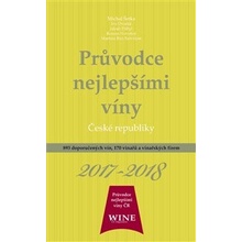 Průvodce nejlepšími víny České republiky 2017-2018. 893 doporučených vín, 170 vinařů a vinařských firem - Michal Šetka, Ivo Dvořák, Roman Novotný, Richard Süss, Jakub Přibyl