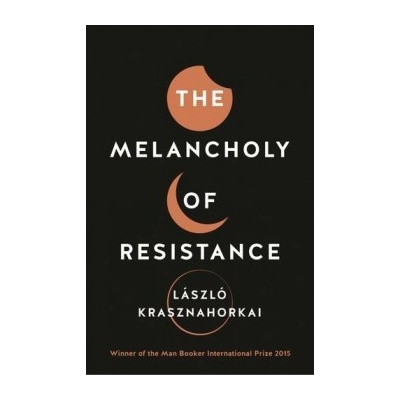 The Melancholy of Resistance - Laszlo Krasznahorkai, George Szirtes