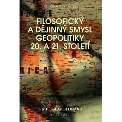Filosofický a dějinný smysl geopolitiky 20. a 21. století - Miloslav Bednář