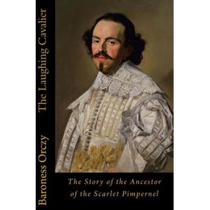 The Laughing Cavalier: The Story of the Ancestor of the Scarlet Pimpernel | Baroness Orczy (2017)