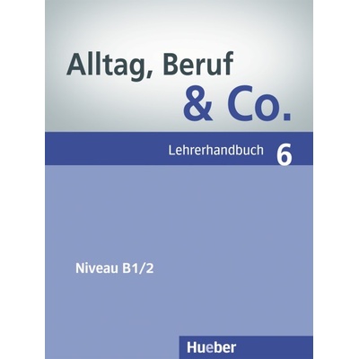 Alltag Beruf Co. 6 metodická príručka k 6. dielu B1/2