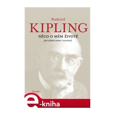 Něco o mém životě. - pro přátelé známé i neznámé - Rudyard Kipling