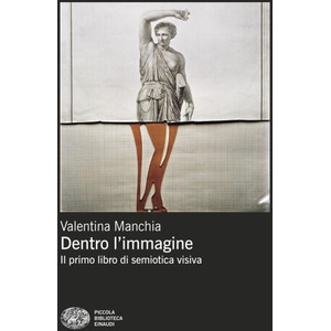 Dentro l'immagine. Il primo libro di semiotica visiva | Valentina Manchia (ISBN: 9788806266240)