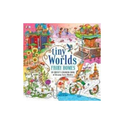 Tiny Worlds: Fairy Homes: An Artist's Coloring Book of Whimsical Miniatures and Dreamy Fairy Abodes