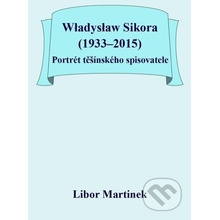 Władysław Sikora 1933–2015, Portrét těšínského spisovatele - Libor Martinek