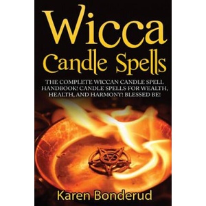 Wicca Candle Spells: The Complete Wiccan Candle Spell Handbook Candle Spells for Wealth, Health, and Harmony. Blessed Be! | Karen Bonderud (ISBN: 9781519579768)