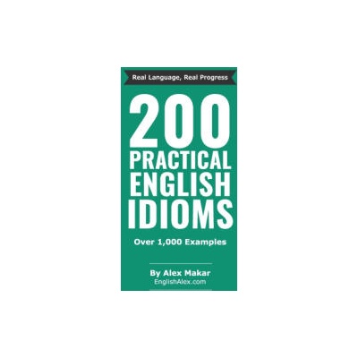 200 Practical English Idioms | Maggie Makar, Alex Makar