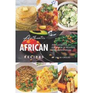 Authentic African Recipes: An Illustrated Cookbook of Regional African Dish Ideas! | Julia Chiles (ISBN: 9781691595242)