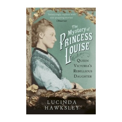 The Mystery of Princess Louise: Queen Victori... - Lucinda Hawksley