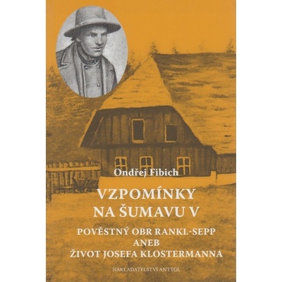 Vzpomínky na Šumavu V. - Pověstný obr Rankl-Sepp aneb Život Josefa Klostermanna - Ondřej Fibich