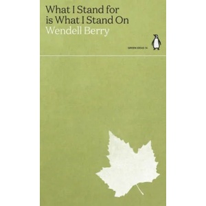 What I Stand for Is What I Stand On | WENDELL BERRY (ISBN: 9780241514658)