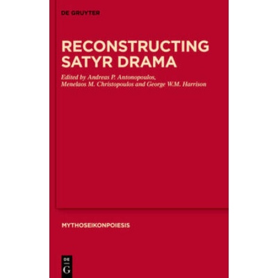 Reconstructing Satyr Drama | Andreas P. Antonopoulos, Menelaos Christopoulos, George William Mallory Harrison