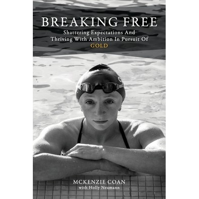 Breaking Free: Shattering Expectations and Thriving With Ambition in Pursuit of Gold - (Coan McKenzie)()