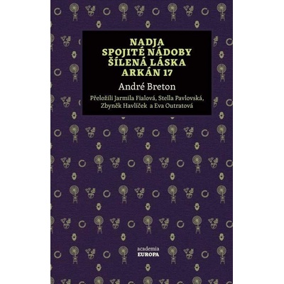 Nadja, Spojité nádoby, Šílená láska, Arkán 17 - Breton André