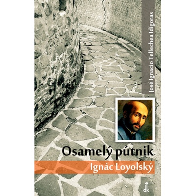 Osamelý pútnik Ignác Loyolský - Tellechea Idígoras José Ignacio