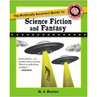 Politically Incorrect Guide to Science Fiction and Fantasy - D. J. Butler