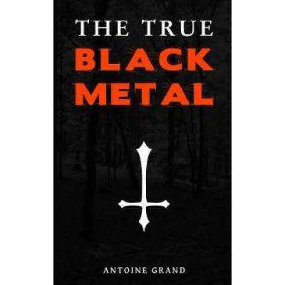 The True Black Metal: The Hidden Truth About Satanism In Extreme Metal Music | Antoine Grand
