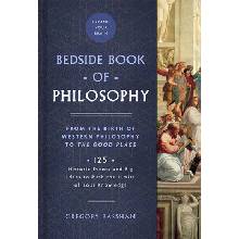The Bedside Book of Philosophy, 1: From the Birth of Western Philosophy to the Good Place: 125 Historic Events and Big Ideas to Push the Limits of You Bassham GregoryPevná vazba