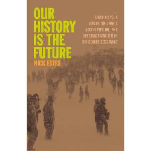 Our History Is the Future: Standing Rock Versus the Dakota Access Pipeline, and the Long Tradition of Indigenous Resistance | Nick Estes (ISBN: 9798888900826)