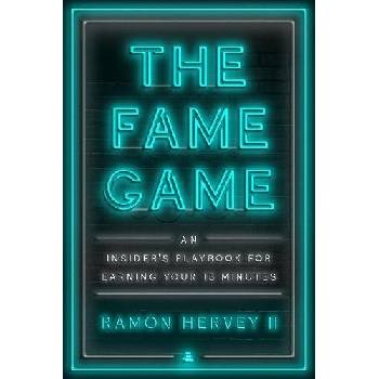 The Fame Game: An Insider's Playbook for Earning Your 15 Minutes Hervey II RamonPevná vazba