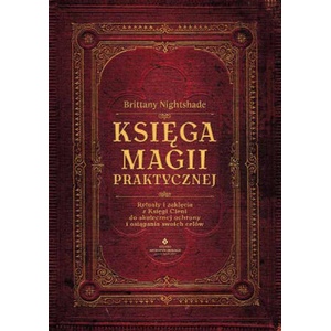 Księga magii praktycznej. Rytuały i zaklęcia z Księgi Ceni do skutecznej ochrony i osiągania swoich celów | Brittany Nightshade (2020)