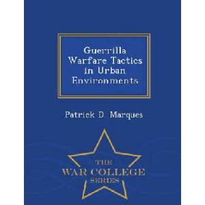 Guerrilla Warfare Tactics in Urban Environments | Patrick D Marques (ISBN: 9781297474279)