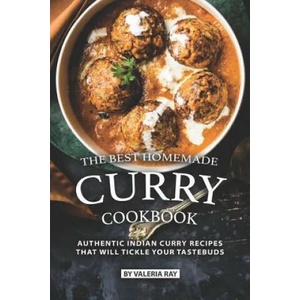 The Best Homemade Curry Cookbook: Authentic Indian Curry Recipes That Will Tickle Your Tastebuds | Valeria Ray (ISBN: 9781075897238)