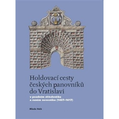 Holdovací cesty českých panovníků do Vratislavi - Mlada Holá
