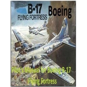 Pilot's Manual for Boeing B-17 Flying Fortress. By: United States. Army Air Forces. Office of Flying Safety | United States Office of Flying Safety (ISBN: 9781542494076)